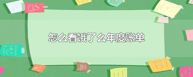饿了么年度账单怎么查看 2022饿了么年度报告查看方法
