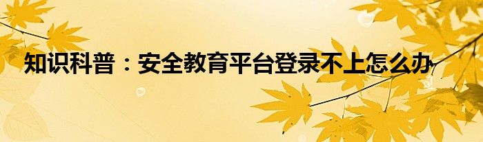 安全教育平台登录不上去怎么办，