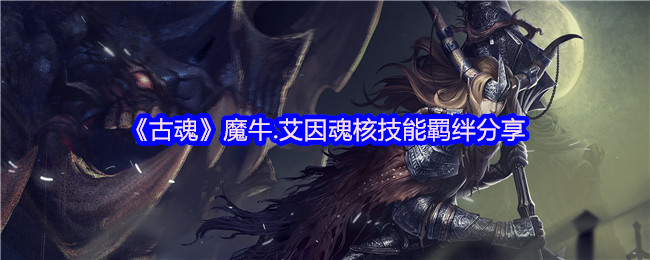 《古魂》魔牛.艾因魂核技能羁绊分享