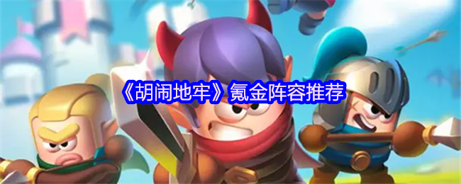 《胡闹地牢》氪金阵容推荐