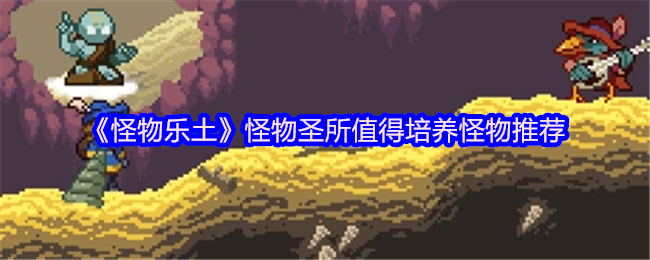 《怪物乐土》怪物圣所值得培养怪物推荐