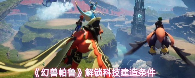 《幻兽帕鲁》解锁科技建造条件