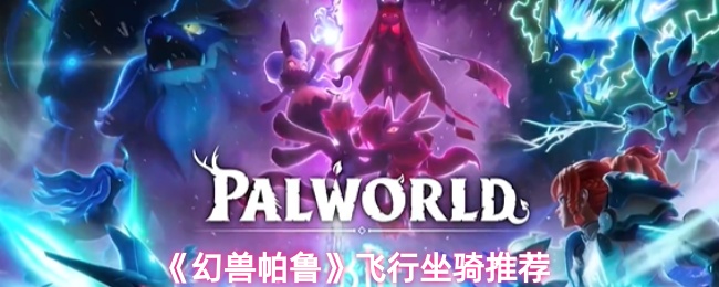 《幻兽帕鲁》飞行坐骑推荐