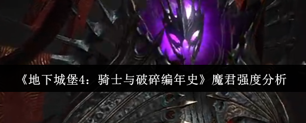 《地下城堡4：骑士与破碎编年史》魔君强度分析