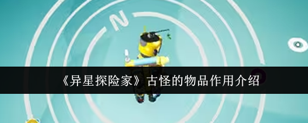 《异星探险家》古怪的物品作用介绍