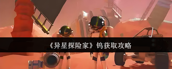 《异星探险家》钨获取攻略