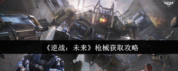 《逆战：未来》枪械获取攻略