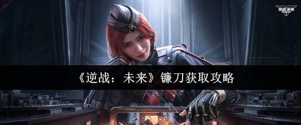 《逆战：未来》镰刀获取攻略