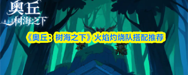 《奥丘：树海之下》火焰灼烧队搭配推荐