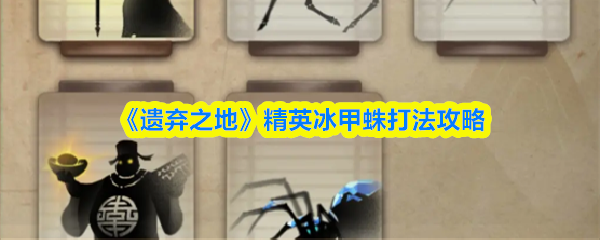 《遗弃之地》精英冰甲蛛打法攻略