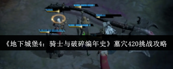 《地下城堡4：骑士与破碎编年史》墓穴420挑战攻略