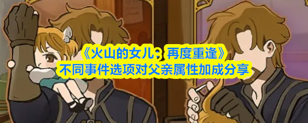 《火山的女儿：再度重逢》不同事件选项对父亲属性加成分享