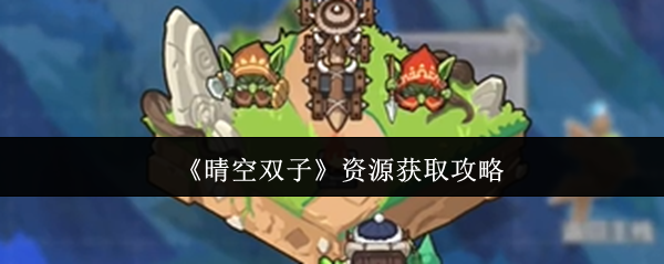 《晴空双子》资源获取攻略