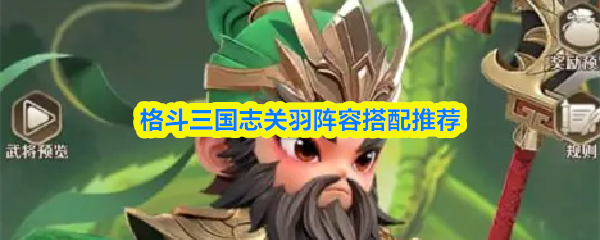 格斗三国志关羽阵容搭配推荐