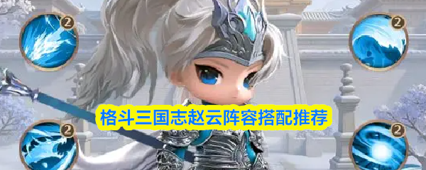 格斗三国志赵云阵容搭配推荐