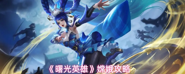 《曙光英雄》嫦娥攻略